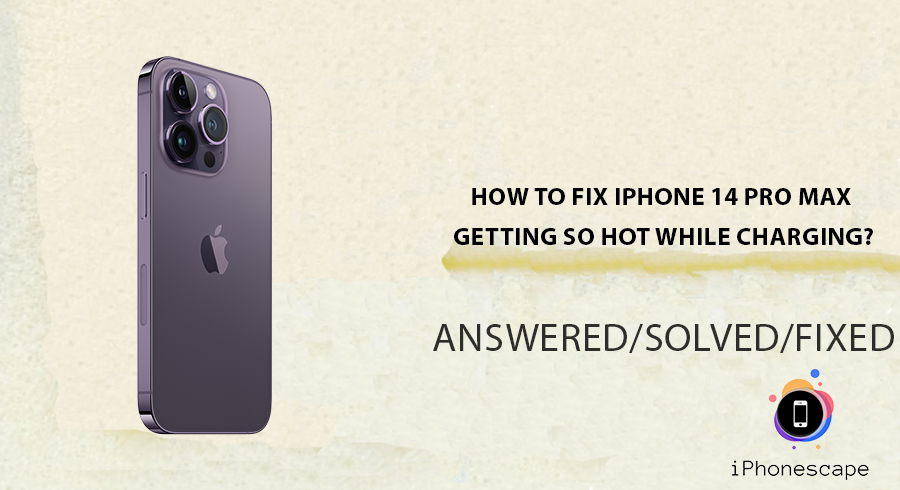 How To Fix iPhone 14 Pro Max Getting So Hot While Charging? | iphonescape.com