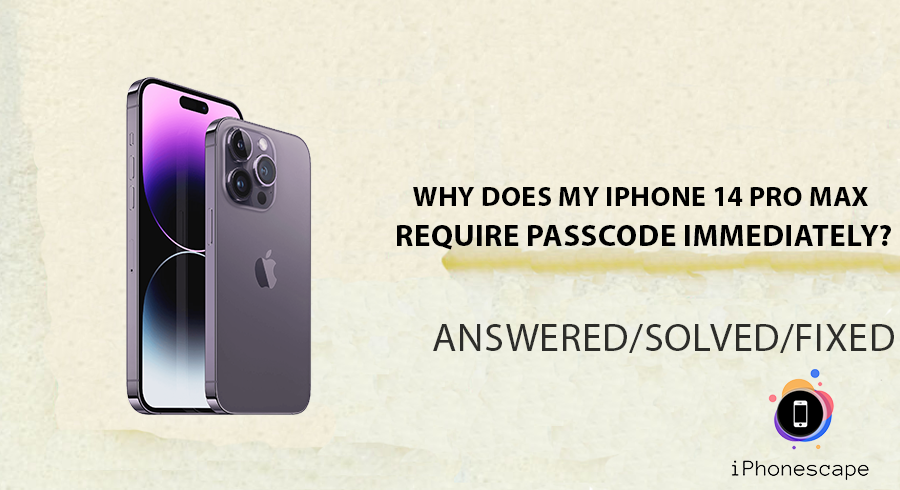 Why Does My iPhone 14 Pro Max Require Passcode Immediately? | iphonescape.com